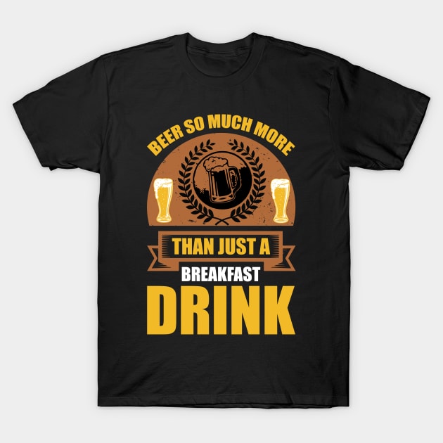 Beer So Much More Than A Breakfast Drink T Shirt For Women Men T-Shirt by Pretr=ty